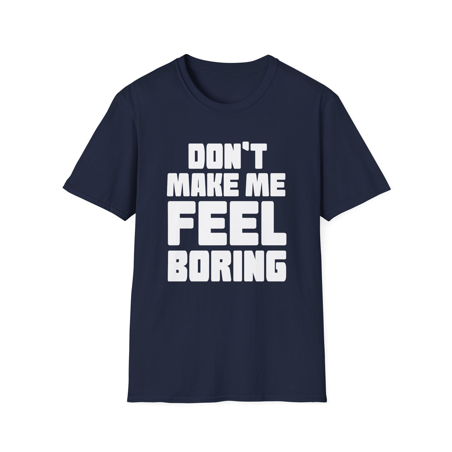 T-Shirt Dont Make Me Feel Boring Unisex Softstyle