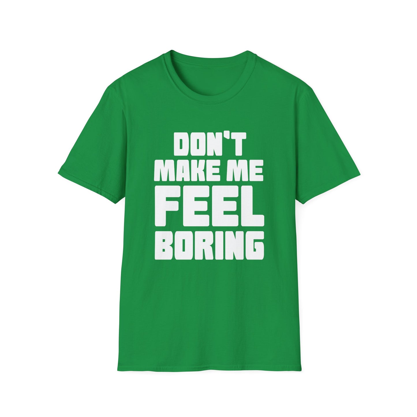 T-Shirt Dont Make Me Feel Boring Unisex Softstyle