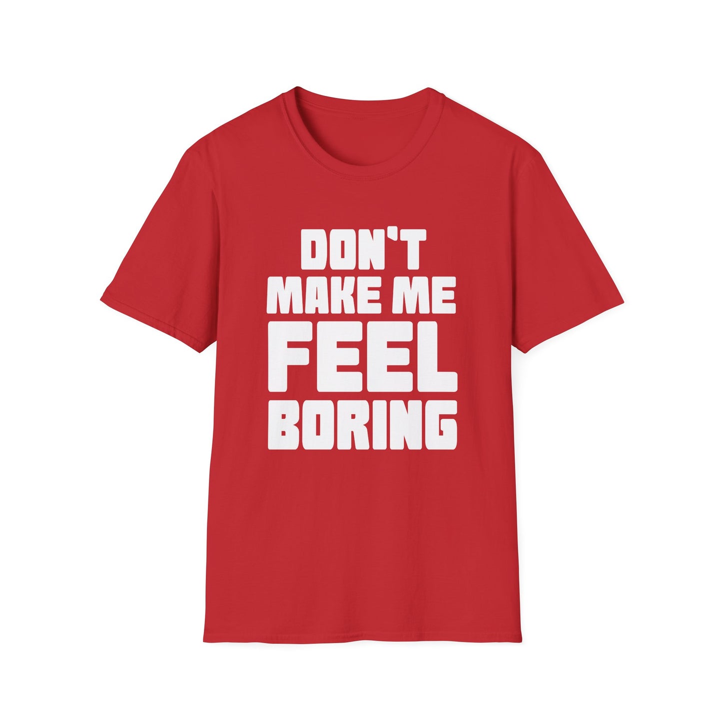 T-Shirt Dont Make Me Feel Boring Unisex Softstyle