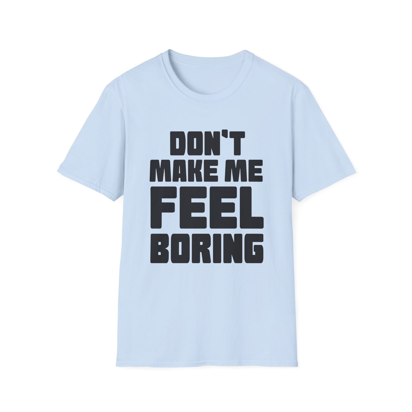 Funny Graphic Unisex T-Shirt - Don't Make Me Feel Boring