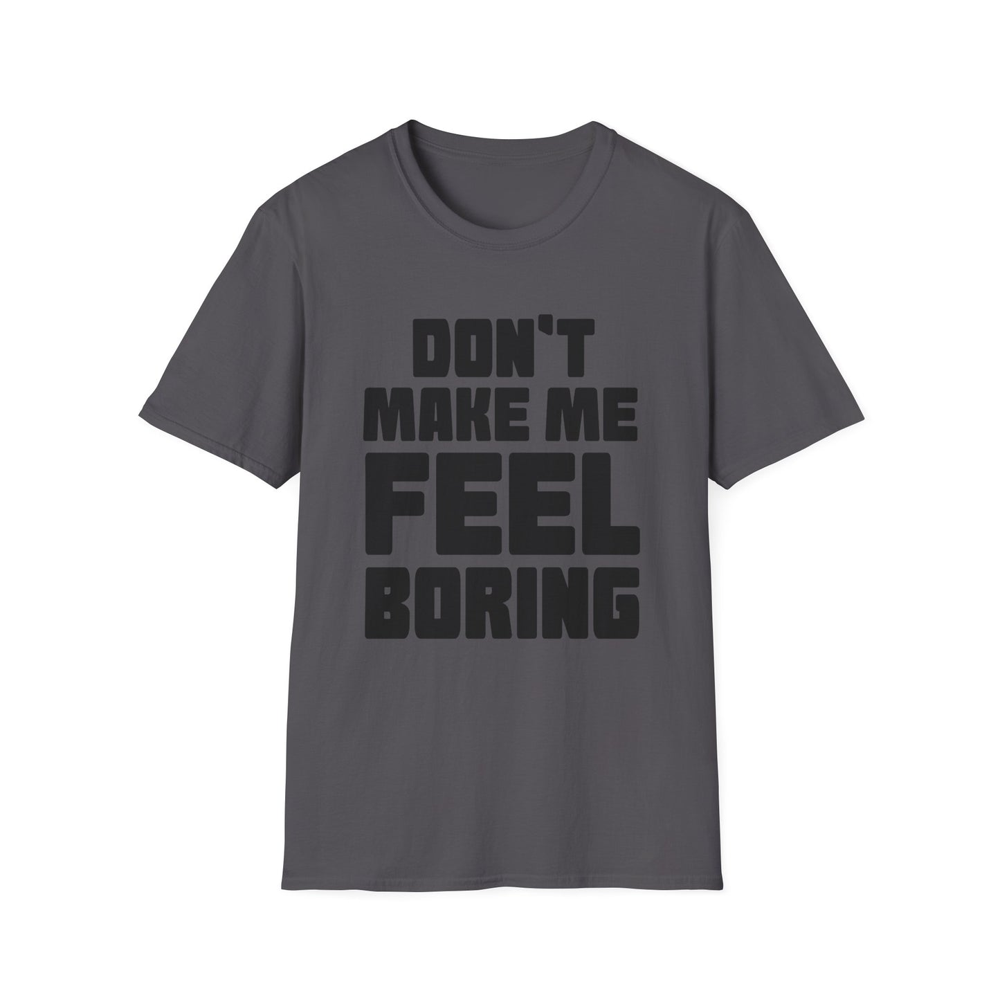 Funny Graphic Unisex T-Shirt - Don't Make Me Feel Boring
