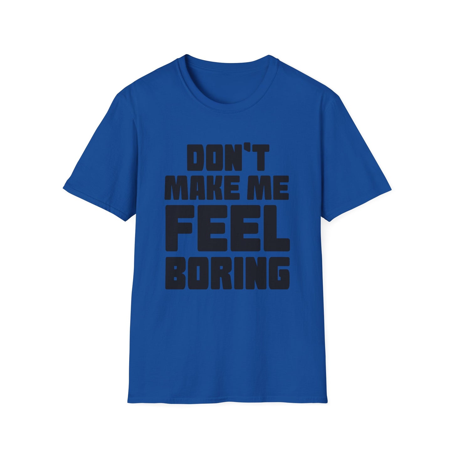 Funny Graphic Unisex T-Shirt - Don't Make Me Feel Boring