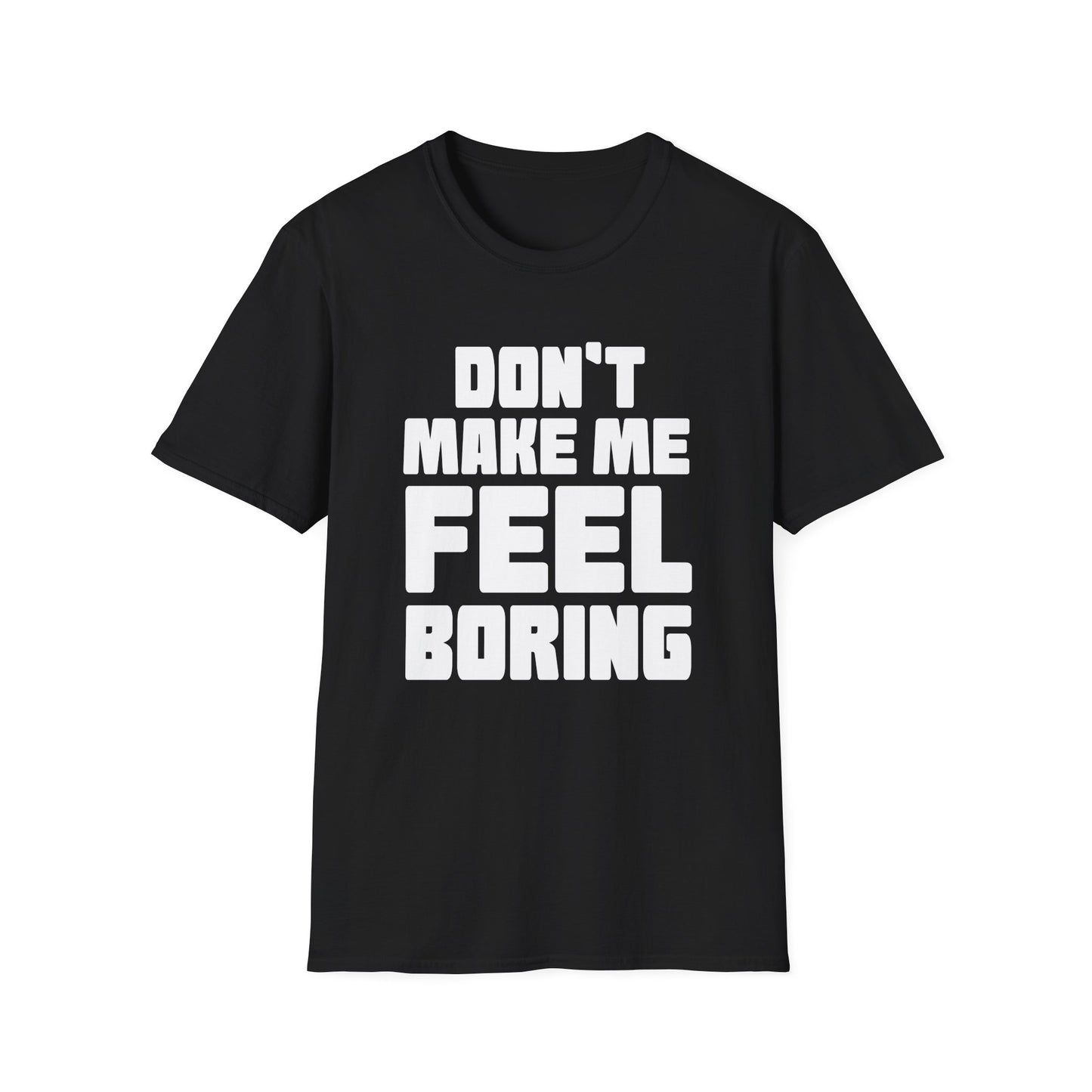 T-Shirt Dont Make Me Feel Boring Unisex Softstyle