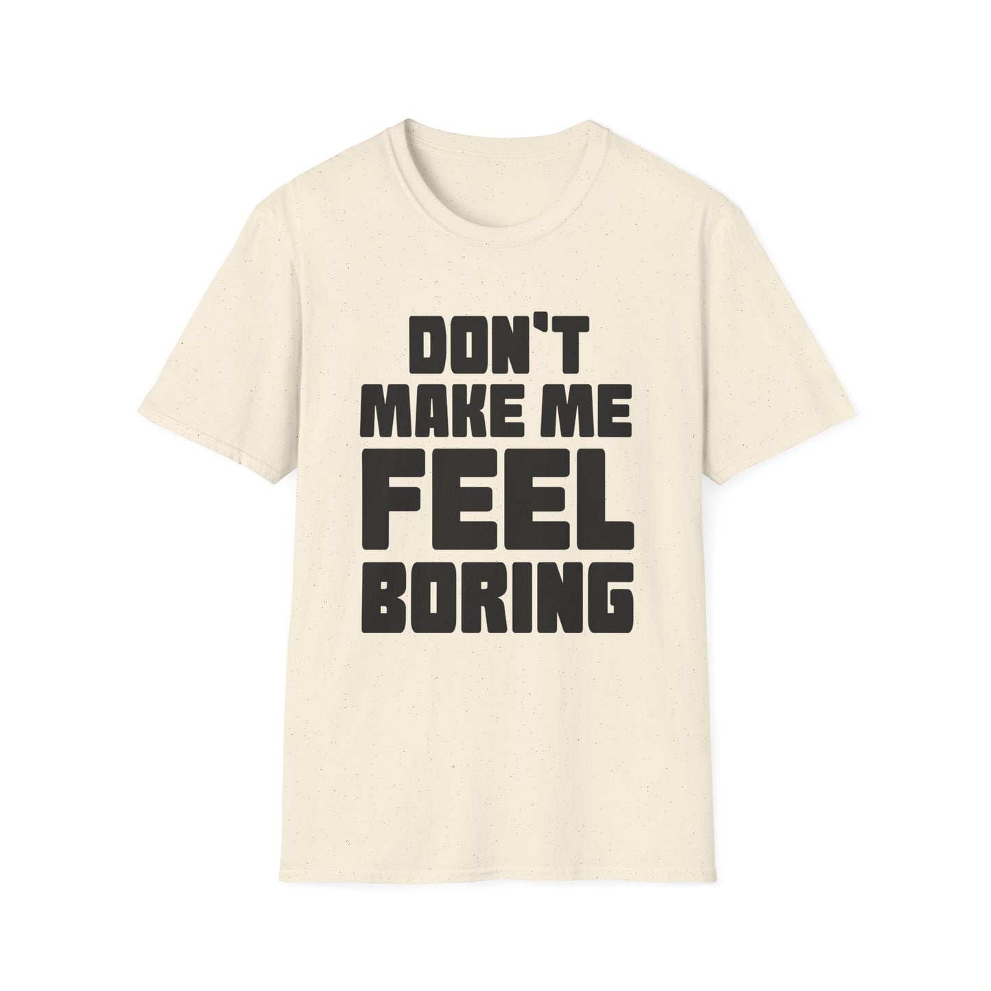 Funny Graphic Unisex T-Shirt - Don't Make Me Feel Boring
