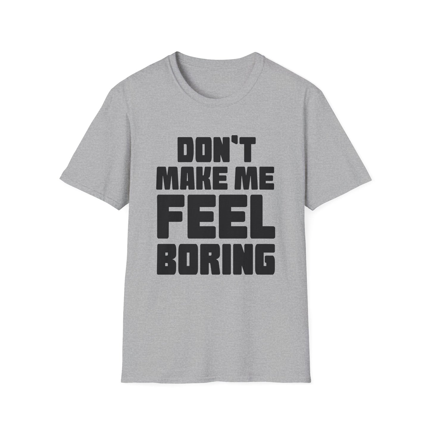 Funny Graphic Unisex T-Shirt - Don't Make Me Feel Boring