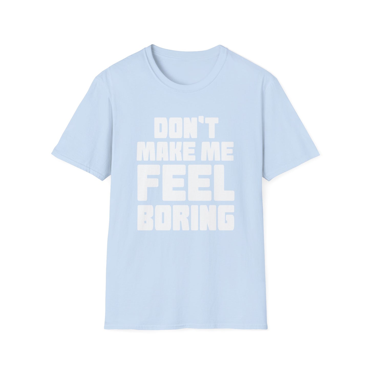 T-Shirt Dont Make Me Feel Boring Unisex Softstyle