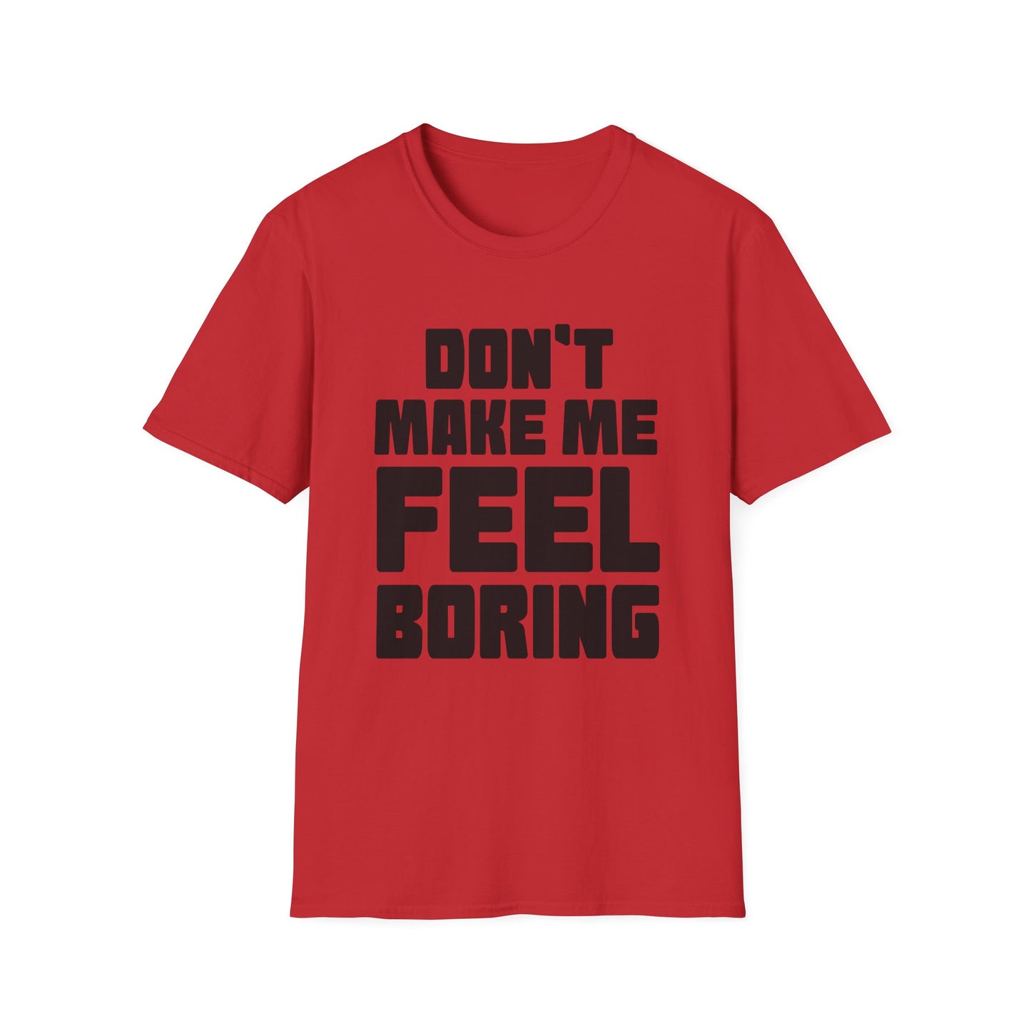 Funny Graphic Unisex T-Shirt - Don't Make Me Feel Boring