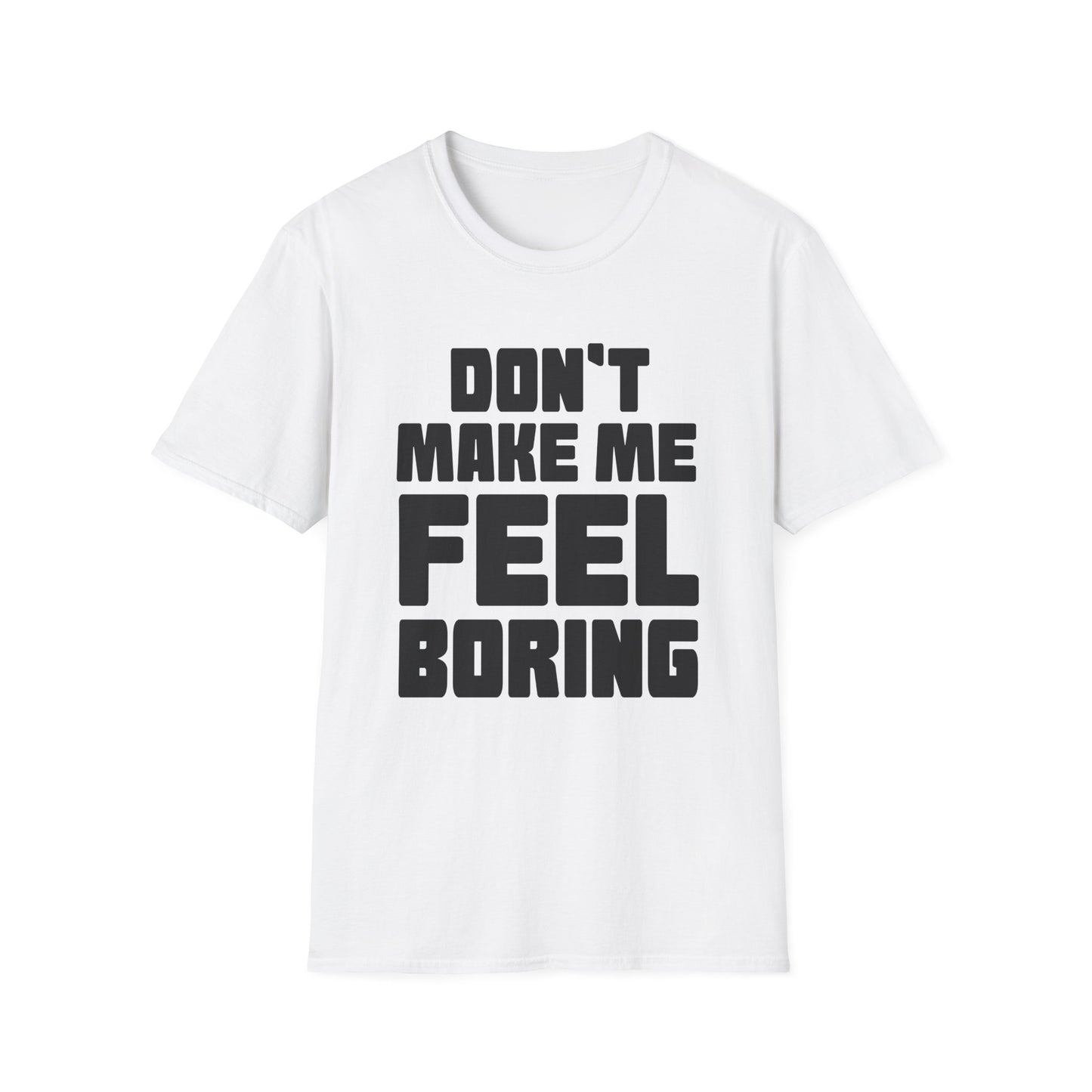 Funny Graphic Unisex T-Shirt - Don't Make Me Feel Boring
