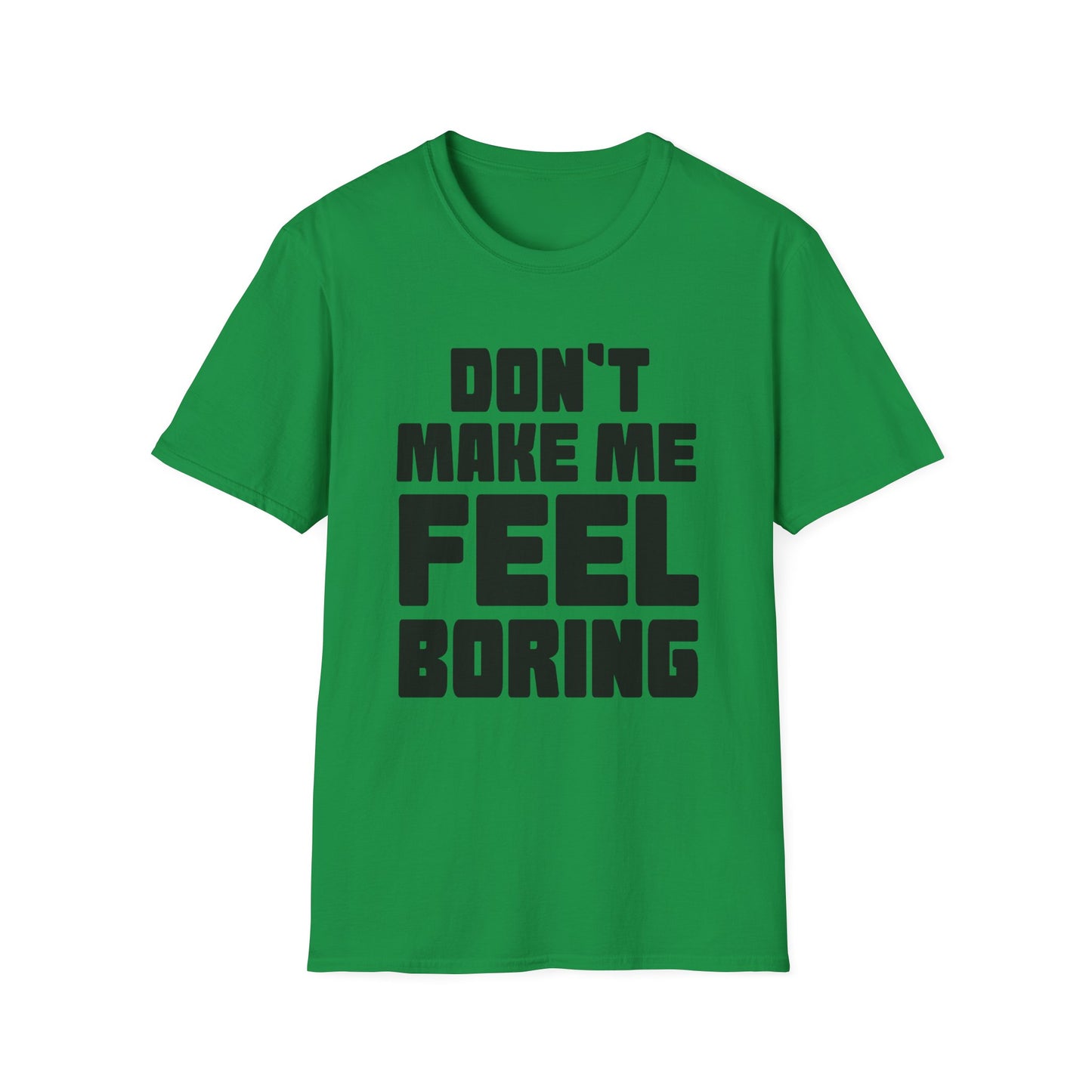 Funny Graphic Unisex T-Shirt - Don't Make Me Feel Boring
