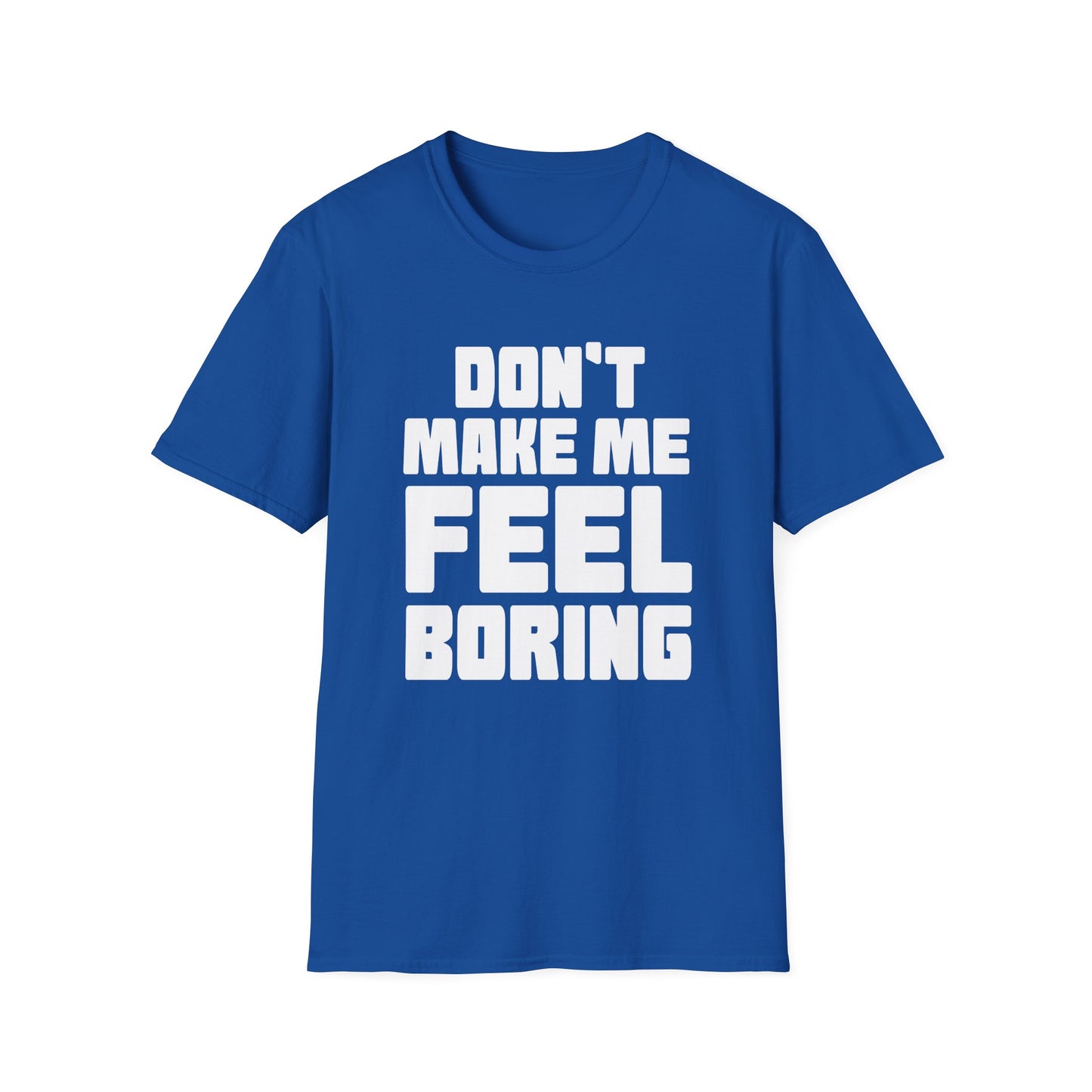 T-Shirt Dont Make Me Feel Boring Unisex Softstyle